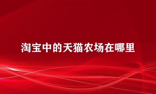 淘宝中的天猫农场在哪里