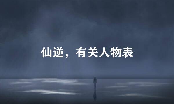 仙逆，有关人物表