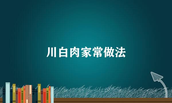 川白肉家常做法