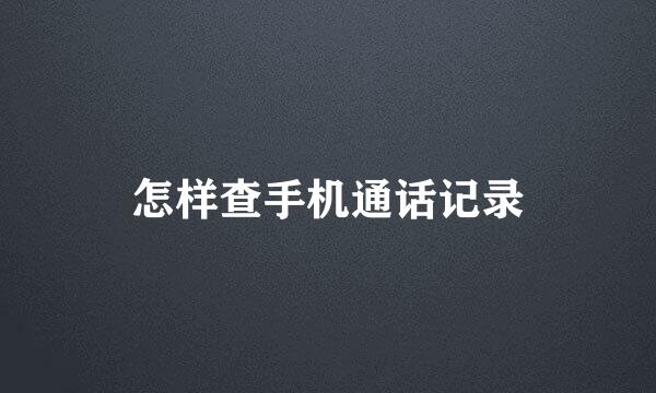 怎样查手机通话记录