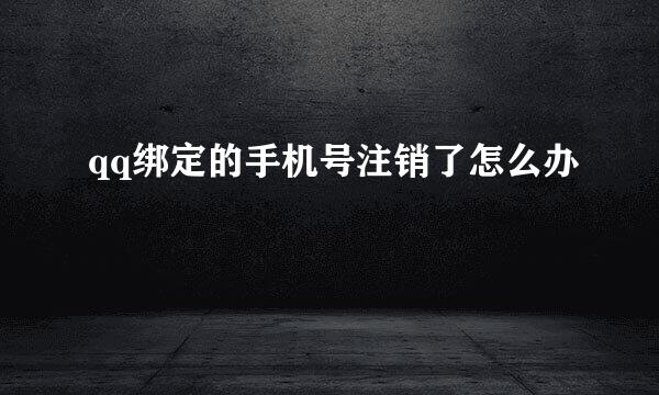 qq绑定的手机号注销了怎么办
