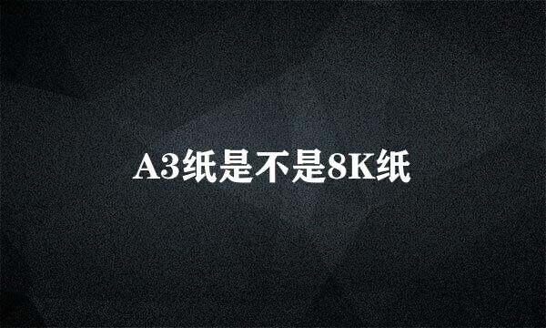 A3纸是不是8K纸