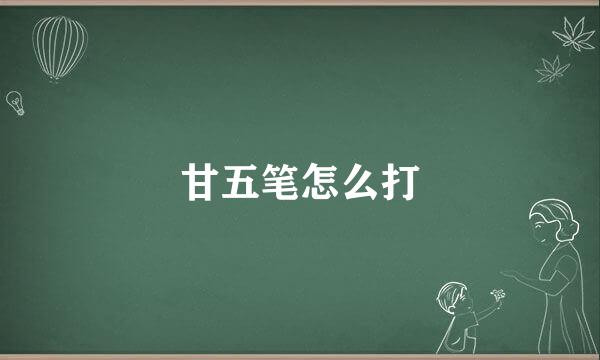 甘五笔怎么打
