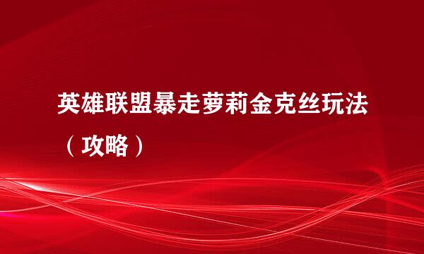 英雄联盟暴走萝莉金克丝玩法（攻略）