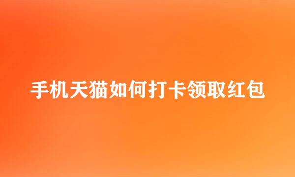 手机天猫如何打卡领取红包