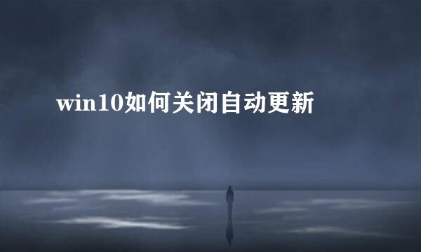 win10如何关闭自动更新