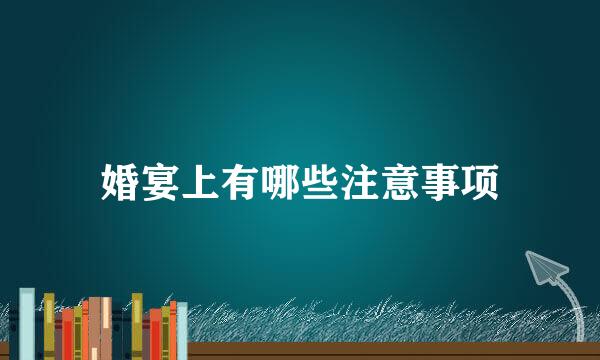 婚宴上有哪些注意事项