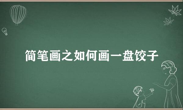 简笔画之如何画一盘饺子