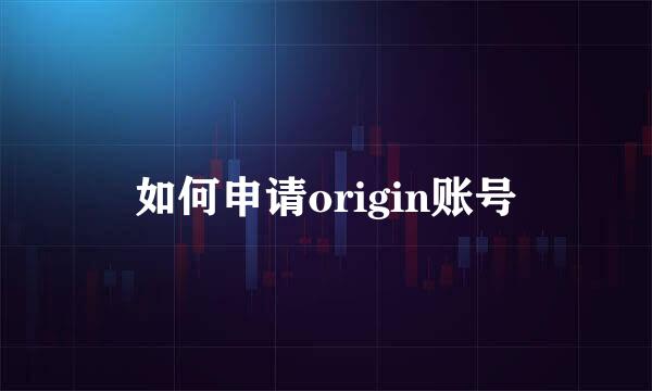 如何申请origin账号