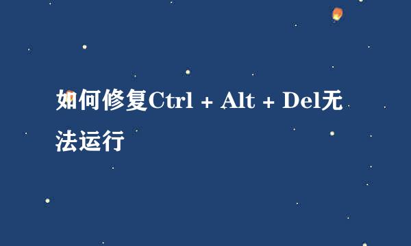 如何修复Ctrl + Alt + Del无法运行