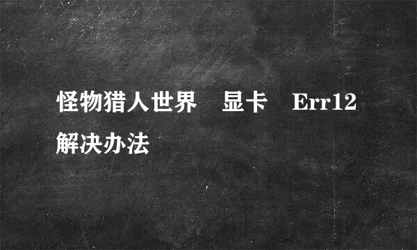 怪物猎人世界 显卡 Err12解决办法