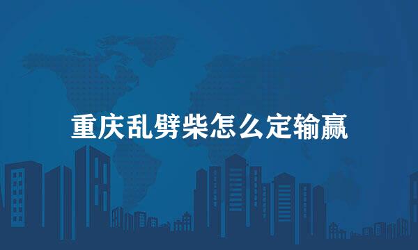 重庆乱劈柴怎么定输赢