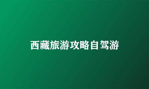 西藏旅游攻略自驾游