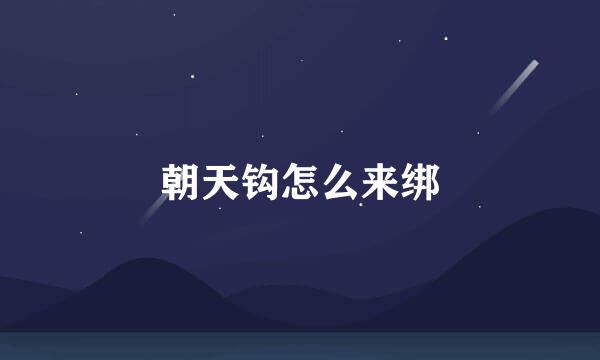 朝天钩怎么来绑