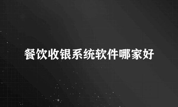 餐饮收银系统软件哪家好