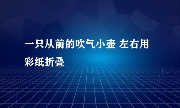 一只从前的吹气小壶 左右用彩纸折叠