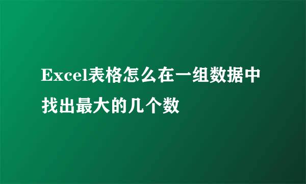 Excel表格怎么在一组数据中找出最大的几个数