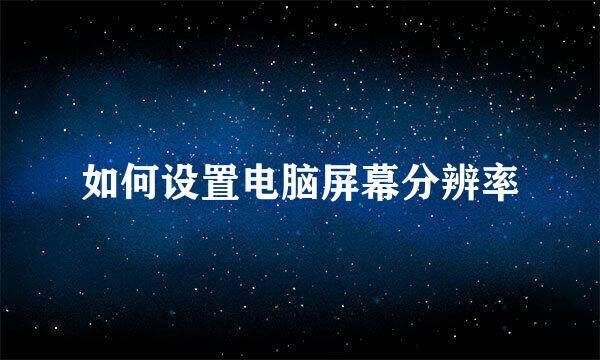 如何设置电脑屏幕分辨率