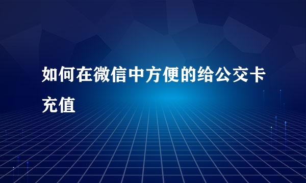 如何在微信中方便的给公交卡充值