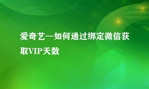 爱奇艺—如何通过绑定微信获取VIP天数