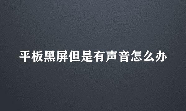 平板黑屏但是有声音怎么办