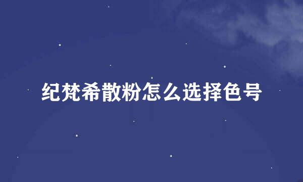 纪梵希散粉怎么选择色号