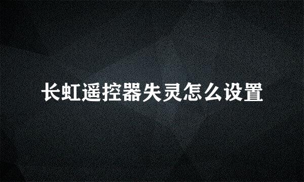 长虹遥控器失灵怎么设置
