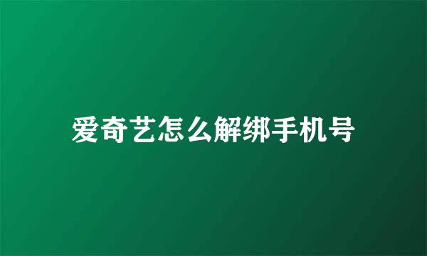 爱奇艺怎么解绑手机号