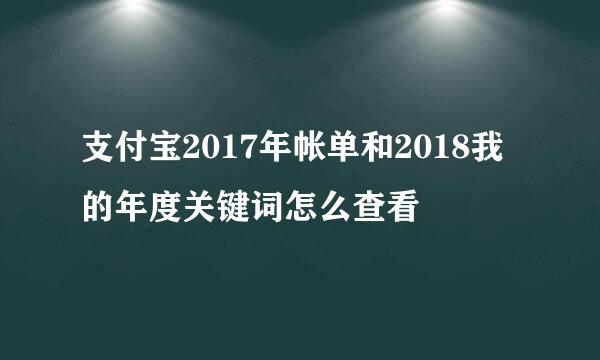 支付宝2017年帐单和2018我的年度关键词怎么查看