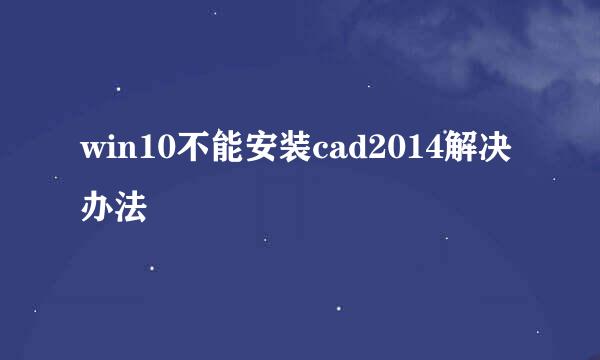 win10不能安装cad2014解决办法