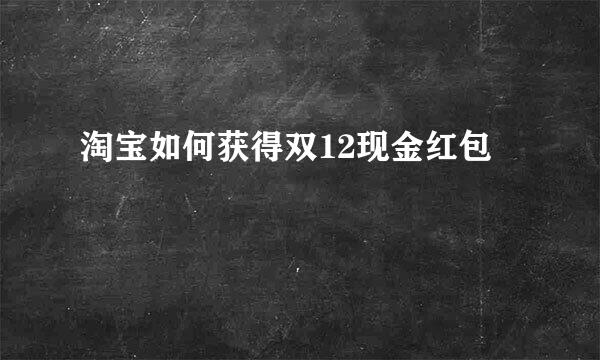 淘宝如何获得双12现金红包