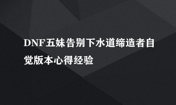 DNF五妹告别下水道缔造者自觉版本心得经验