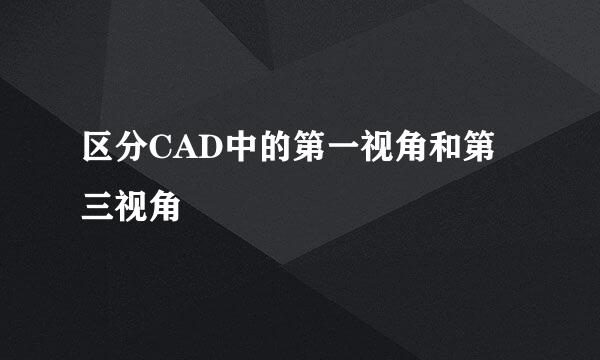 区分CAD中的第一视角和第三视角