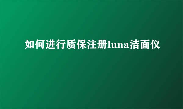 如何进行质保注册luna洁面仪