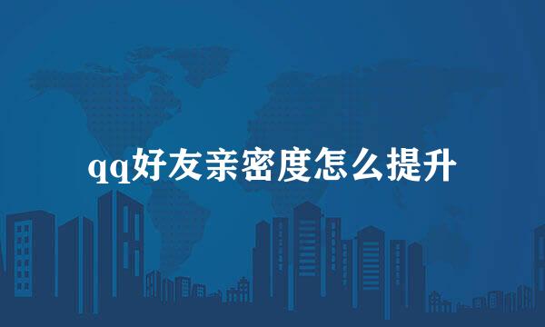 qq好友亲密度怎么提升