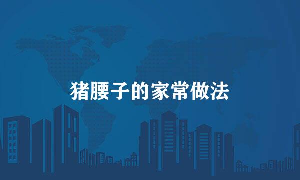 猪腰子的家常做法