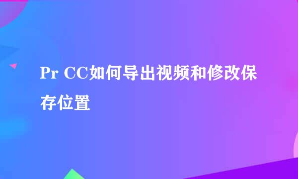 Pr CC如何导出视频和修改保存位置
