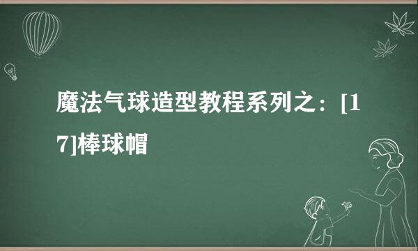 魔法气球造型教程系列之：[17]棒球帽
