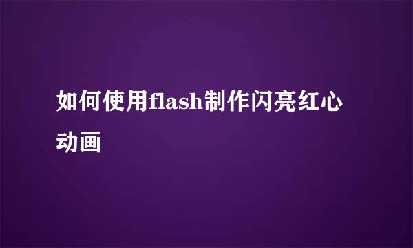 如何使用flash制作闪亮红心动画