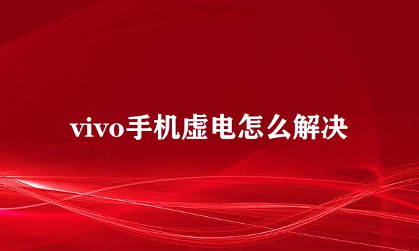 vivo手机虚电怎么解决