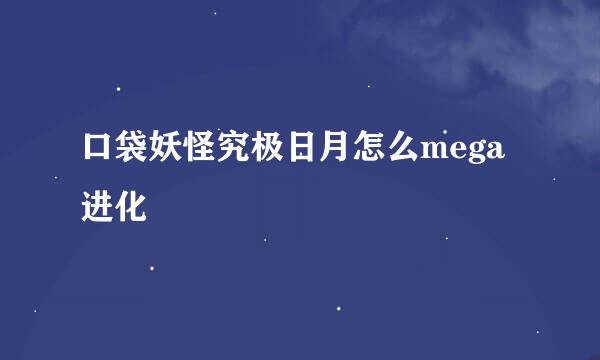 口袋妖怪究极日月怎么mega进化