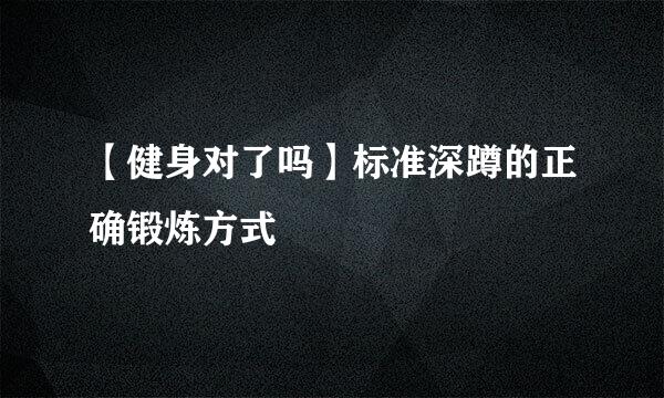 【健身对了吗】标准深蹲的正确锻炼方式
