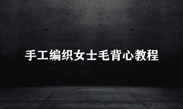 手工编织女士毛背心教程