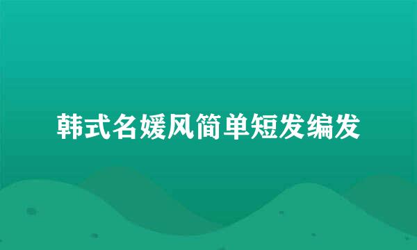 韩式名媛风简单短发编发