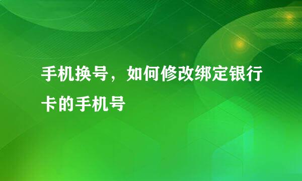 手机换号，如何修改绑定银行卡的手机号