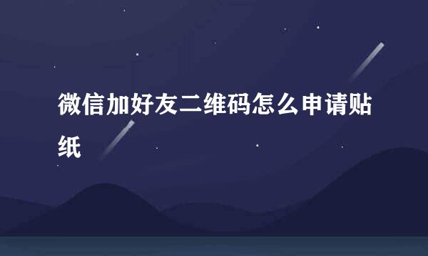 微信加好友二维码怎么申请贴纸