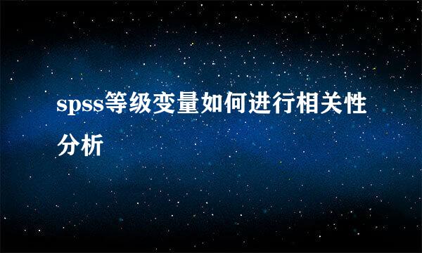 spss等级变量如何进行相关性分析