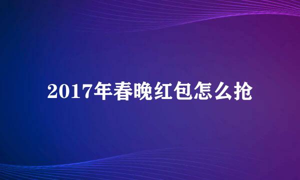 2017年春晚红包怎么抢
