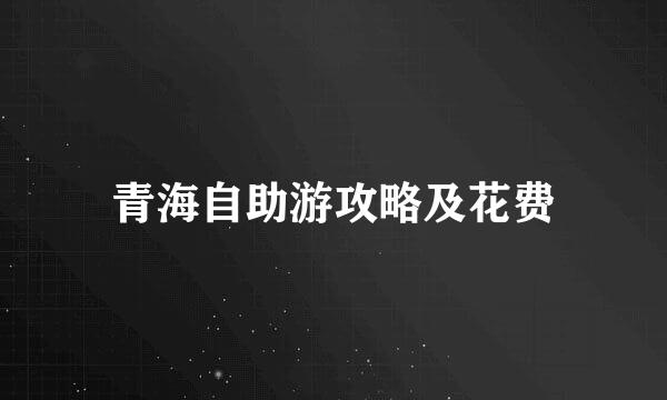 青海自助游攻略及花费