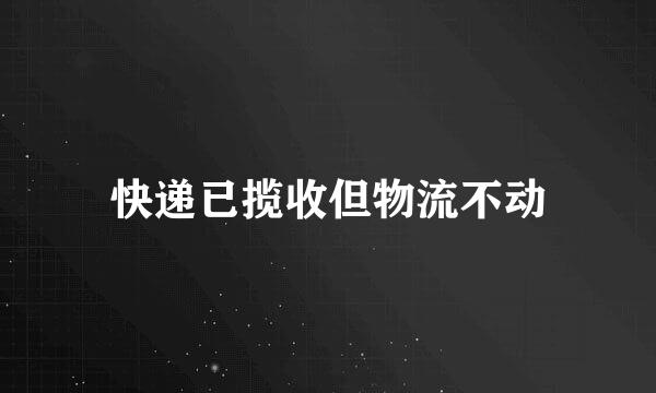 快递已揽收但物流不动